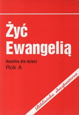 Żyć Ewangelią - Homilie dla dzieci Rok A