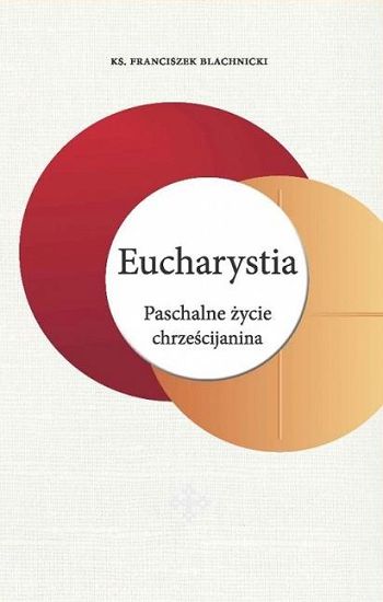Eucharystia Paschalne Życie Chrześcijanina