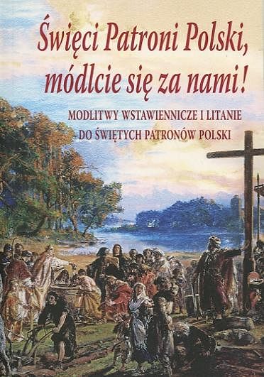 Święci Patroni Polski, módlcie się za nami!