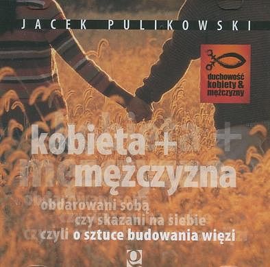 Kobieta + Mężczyzna Obdarowani sobą czy skazani na siebie czyli o sztuce budowania więzi 