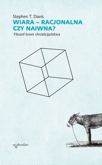 Wiara - racjonalna czy naiwna? Filozof broni chrześcijaństwa - Stephen T. Davis