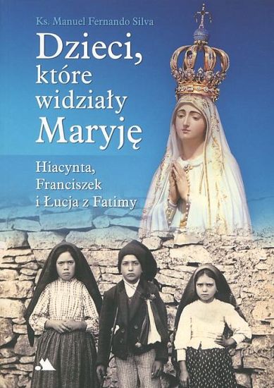 Dzieci, które widziały Maryję. Hiacynta, Franciszek i Łucja z Fatimy 