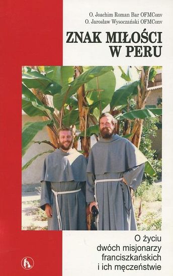 Znak miłości w Peru O życiu dwóch misjonarzy franciszkańskich i ich męczeństwie
