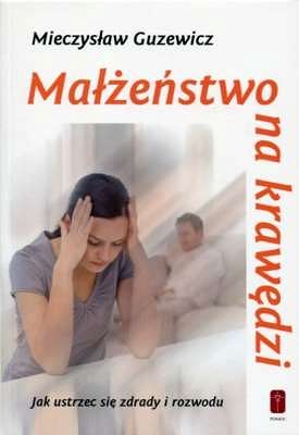 Małżeństwo na krawędzi. Jak ustrzec się zdrady i rozwodu
