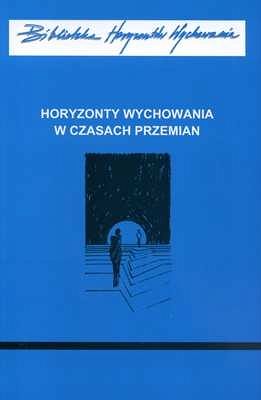 HORYZONTY WYCHOWANIA W CZASACH PRZEMIAN