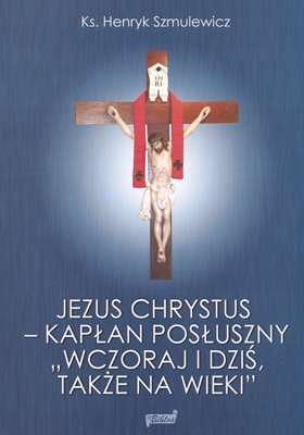 Jezus Chrystus - kapłan posłuszny wczoraj dziś, także na wieki
