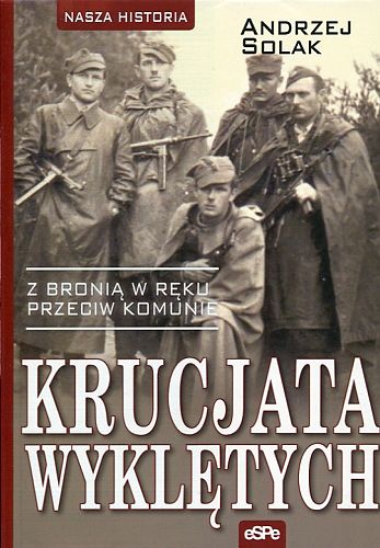 KRUCJATA WYKLĘTYCH. Z bronią w ręku przeciw komunie
