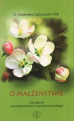 O małżeństwie - Zamyślenia nad Katechizmem Kościoła Katolickiego