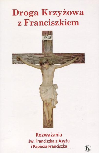 Droga Krzyżowa z Franciszkiem. Rozważania św. Franciszka z Asyżu i Papieża Franciszka