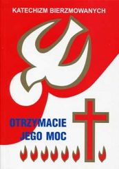 Katechizm bierzmowanych. Otrzymacie Jego moc