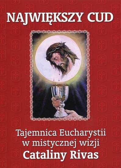 Największy cud. Tajemnica Eucharystii w mistycznych wizjach Cataliny Rivas