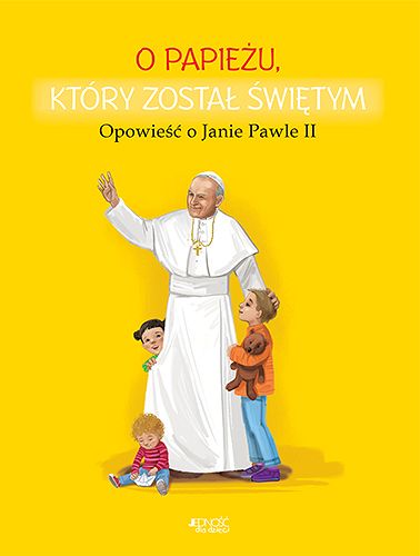O papieżu, który został świętym Opowieść o Janie Pawle II - Dorota Skwark