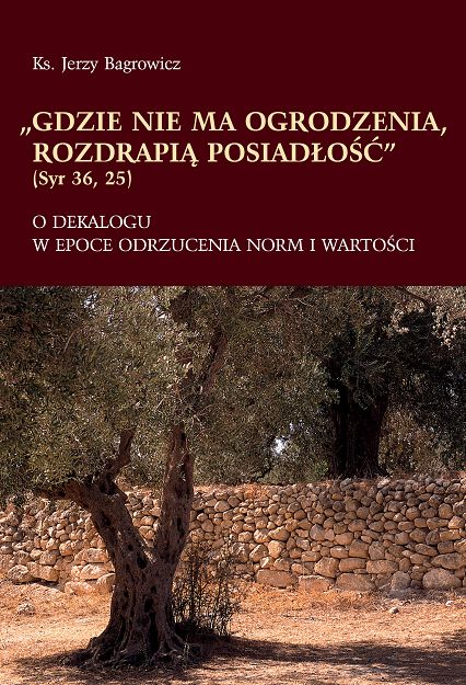 Gdzie nie ma ogrodzenia rozdrapią posiadłość. O dekalogu w epoce odrzucenia norm i wartości