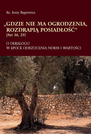Gdzie nie ma ogrodzenia rozdrapią posiadłość. O dekalogu w epoce odrzucenia norm i wartości