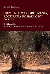 Gdzie nie ma ogrodzenia rozdrapią posiadłość. O dekalogu w epoce odrzucenia norm i wartości