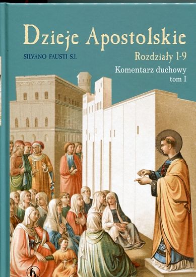 Dzieje Apostolskie. Rozdziały 1-9. Komentarz duchowy. Tom I