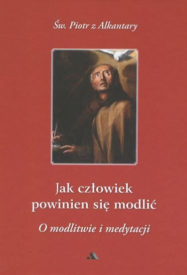 Jak człowiek powinien się modlić? O modlitwie i medytacji