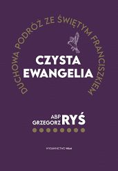 Czysta Ewangelia Duchowa podróż ze świętym Franciszkiem - abp Grzegorz Ryś