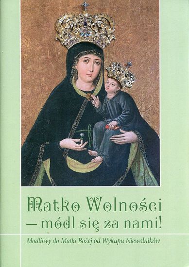 Matko Wolności - módl się za nami! Modlitwy do Matki Bożej od Wykupu Niewolników