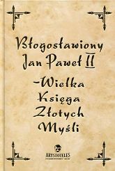 Błogosławiony Jan Paweł II - Wielka Księga Złotych Myśli