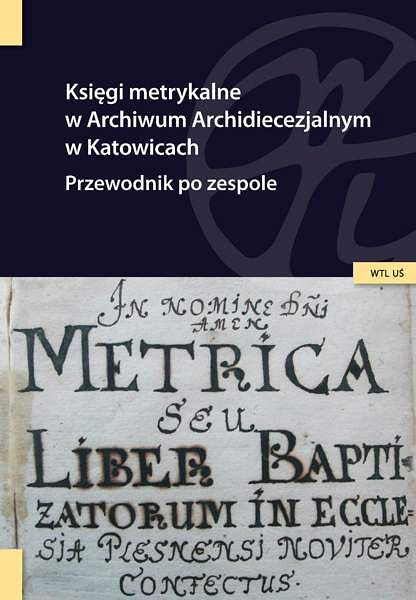 Księgi metrykalne w Archiwum Archidiecezjalnym w Katowicach. Przewodnik po zespole (EBOOK)