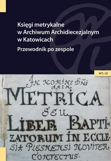 Księgi metrykalne w Archiwum Archidiecezjalnym w Katowicach. Przewodnik po zespole (EBOOK-PDF)