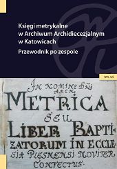 Księgi metrykalne w Archiwum Archidiecezjalnym w Katowicach. Przewodnik po zespole (EBOOK-PDF)