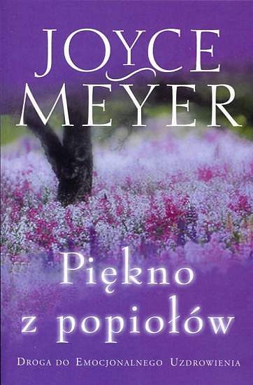 Piękno z popiołów. Droga do emocjonalnego uzdrowienia - Joyce Meyer