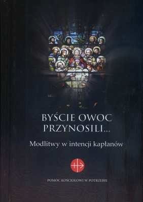 Byście Owoc Przynosili... Modlitewnik w intencji kapłanów