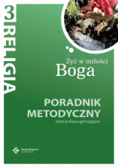 Poradnik metodyczny kl. 3 gimnazjum - Żyć w miłości Boga
