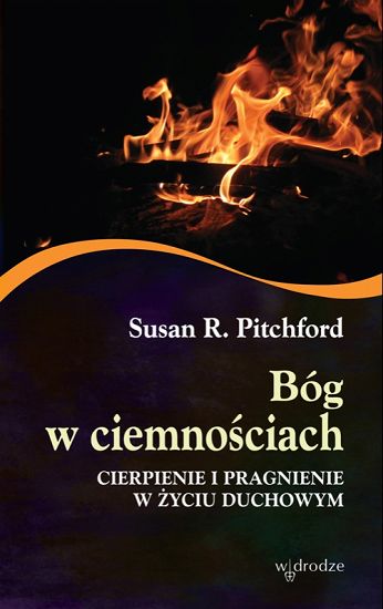 Bóg w ciemnościach. Cierpienie i pragnienie w życiu duchowym