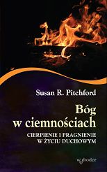 Bóg w ciemnościach. Cierpienie i pragnienie w życiu duchowym