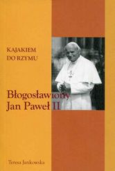 Kajakiem do Rzymu. Błogosławiony Jan Paweł II - Teresa Jankowska