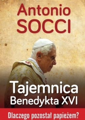 Tajemnica Benedykta XVI Dlaczego pozostał papieżem?