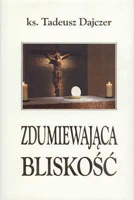 Zdumiewająca bliskość. Rozważania o Eucharystii