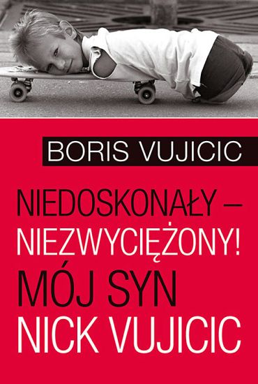 Niedoskonały – niezwyciężony! Mój syn Nick Vujicic