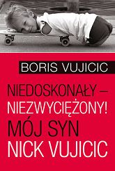 Niedoskonały – niezwyciężony! Mój syn Nick Vujicic