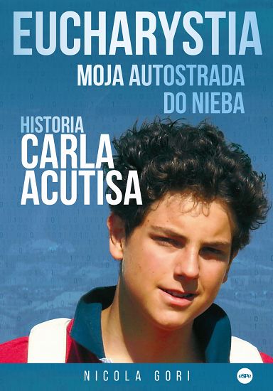 Eucharystia moja autostrada do nieba Historia Carla Acutisa