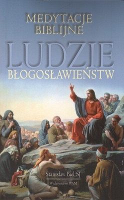Ludzie błogosławieństw - medytacje biblijne