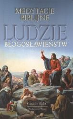 Ludzie błogosławieństw - medytacje biblijne