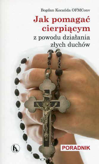 Jak pomagać cierpiącym z powodu działania złych duchów