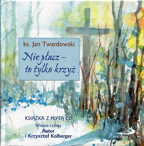 Nie płacz - to tylko krzyż - ks. Jan Twardowski