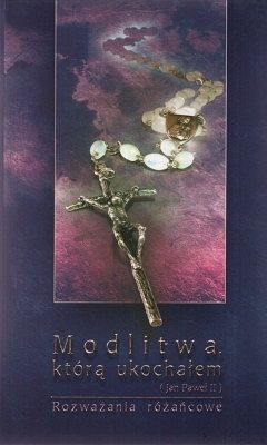 Modlitwa, która ukochałem - Rozważania różańcowe