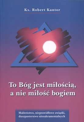 TO BÓG JEST MIŁOŚCIĄ, A NIE MIŁOŚĆ BOGIEM