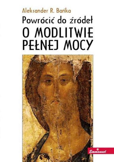 Powrócić do źródeł. O modlitwie pełnej mocy