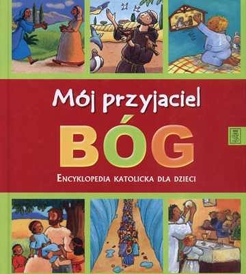 Mój przyjaciel Bóg. Encyklopedia katolicka dla dzieci