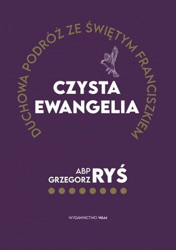 Czysta Ewangelia. Duchowa podróż ze świętym Franciszkiem - Abp. Grzegorz Ryś