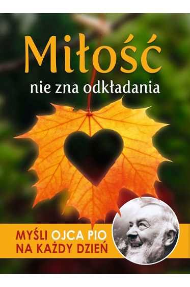Miłość nie zna odkładania - myśli Ojca Pio na każdy dzień
