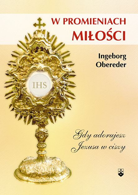 W promieniach miłości. Gdy adorujesz Jezusa w ciszy