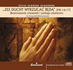 ZŁE DUCHY WYRZUCAĆ BĘDĄ (Mk 16,17). Rozeznawanie zniewoleń i posługa uwalniania - płyta CD